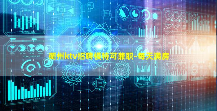 衢州ktv招聘模特可兼职-每天满房